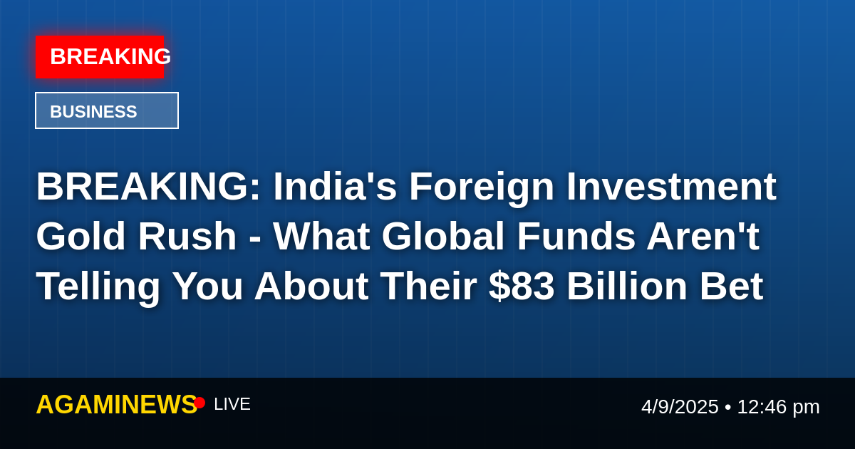 Breaking - Indias Foreign Investment Gold Rush - What Global Funds Arent Telling You About Their 83 Billion Bet