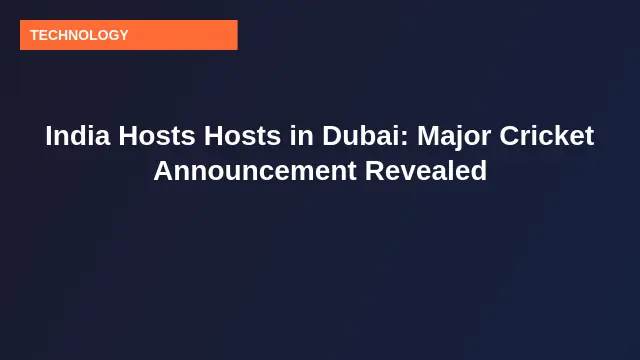 India Hosts Hosts in Dubai: Major Cricket Announcement Revealed